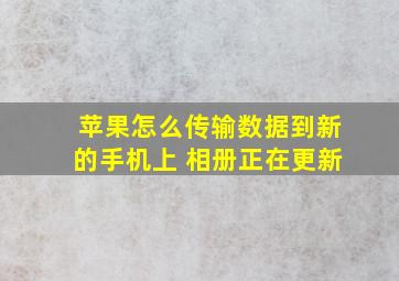 苹果怎么传输数据到新的手机上 相册正在更新